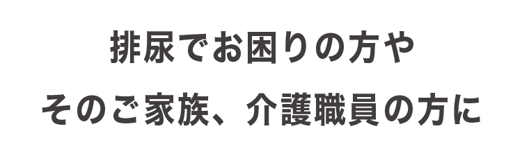 排尿でお困りの方やそのご家族、介護職員の方に